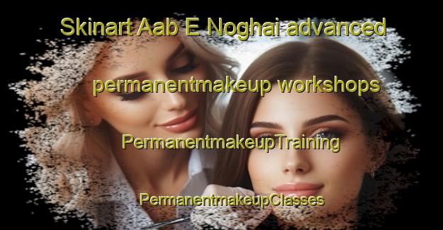 Skinart Aab E Noghai advanced permanentmakeup workshops | #PermanentmakeupTraining #PermanentmakeupClasses #SkinartTraining-Pakistan