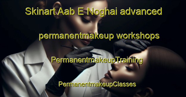 Skinart Aab E Noghai advanced permanentmakeup workshops | #PermanentmakeupTraining #PermanentmakeupClasses #SkinartTraining-Pakistan