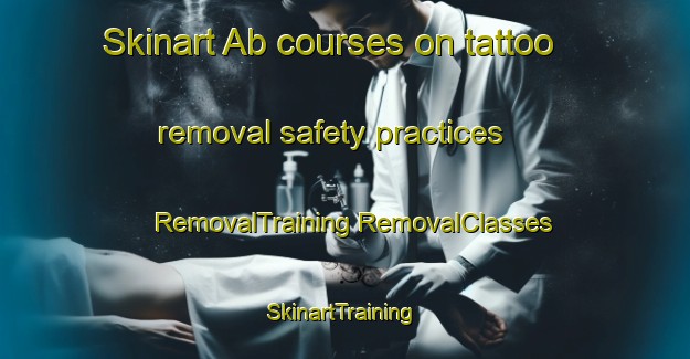 Skinart Ab courses on tattoo removal safety practices | #RemovalTraining #RemovalClasses #SkinartTraining-Pakistan