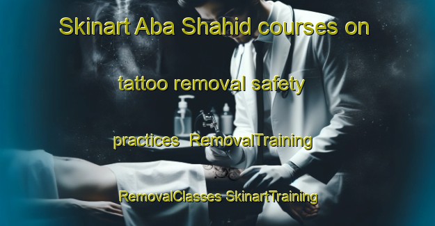 Skinart Aba Shahid courses on tattoo removal safety practices | #RemovalTraining #RemovalClasses #SkinartTraining-Pakistan