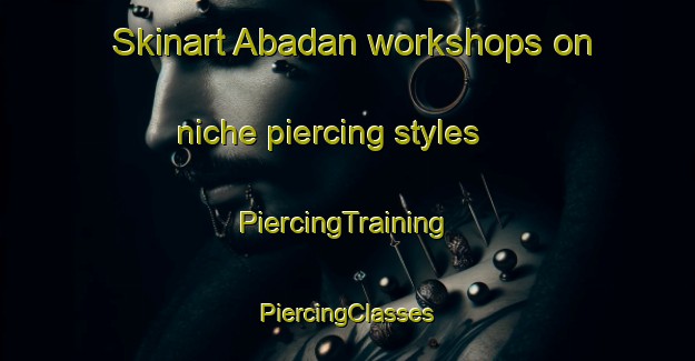 Skinart Abadan workshops on niche piercing styles | #PiercingTraining #PiercingClasses #SkinartTraining-Pakistan