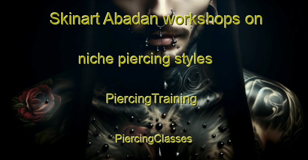 Skinart Abadan workshops on niche piercing styles | #PiercingTraining #PiercingClasses #SkinartTraining-Pakistan