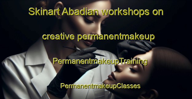 Skinart Abadian workshops on creative permanentmakeup | #PermanentmakeupTraining #PermanentmakeupClasses #SkinartTraining-Pakistan