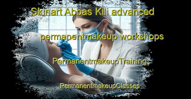 Skinart Abbas Kili advanced permanentmakeup workshops | #PermanentmakeupTraining #PermanentmakeupClasses #SkinartTraining-Pakistan