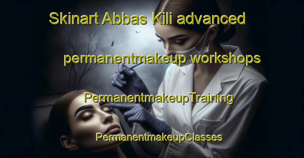 Skinart Abbas Kili advanced permanentmakeup workshops | #PermanentmakeupTraining #PermanentmakeupClasses #SkinartTraining-Pakistan