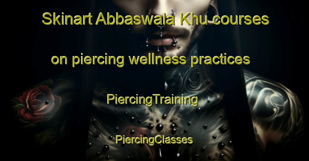 Skinart Abbaswala Khu courses on piercing wellness practices | #PiercingTraining #PiercingClasses #SkinartTraining-Pakistan