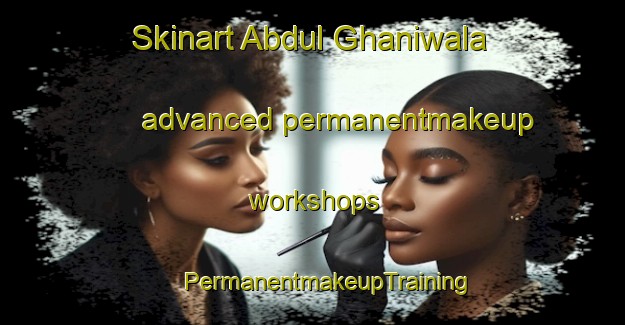 Skinart Abdul Ghaniwala advanced permanentmakeup workshops | #PermanentmakeupTraining #PermanentmakeupClasses #SkinartTraining-Pakistan