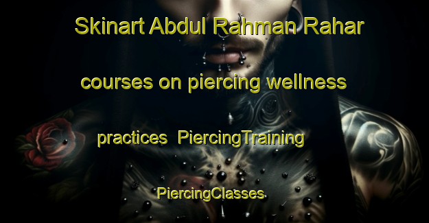 Skinart Abdul Rahman Rahar courses on piercing wellness practices | PiercingTraining | PiercingClasses | SkinartTraining-Pakistan
