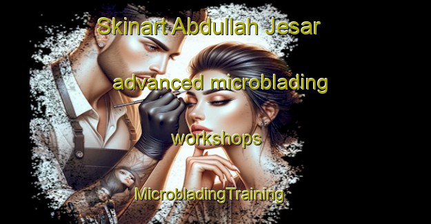 Skinart Abdullah Jesar advanced microblading workshops | MicrobladingTraining | MicrobladingClasses | SkinartTraining-Pakistan
