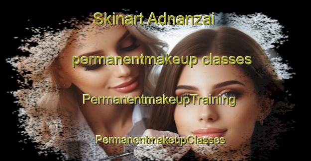 Skinart Adnanzai permanentmakeup classes | PermanentmakeupTraining | PermanentmakeupClasses | SkinartTraining-Pakistan