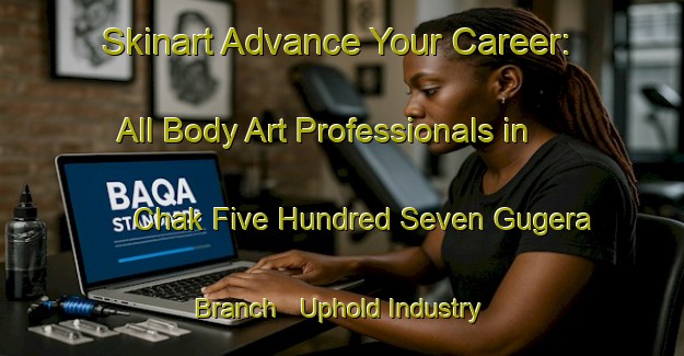 Skinart Advance Your Career: All Body Art Professionals in Chak Five Hundred Seven Gugera Branch - Uphold Industry Standards | Body Art Qualification Authority | BAQA-Pakistan