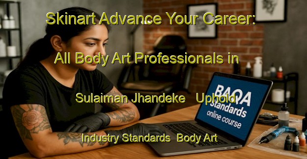 Skinart Advance Your Career: All Body Art Professionals in Sulaiman Jhandeke - Uphold Industry Standards | Body Art Qualification Authority | BAQA-Pakistan
