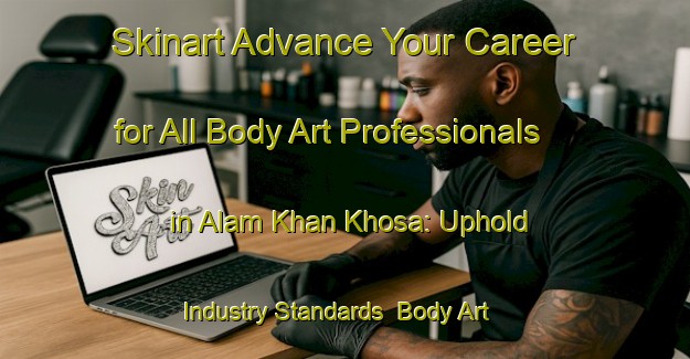 Skinart Advance Your Career for All Body Art Professionals in Alam Khan Khosa: Uphold Industry Standards | Body Art Qualification Authority | BAQA-Pakistan