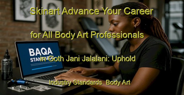 Skinart Advance Your Career for All Body Art Professionals in Goth Jani Jalalani: Uphold Industry Standards | Body Art Qualification Authority | BAQA-Pakistan