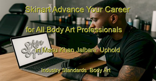 Skinart Advance Your Career for All Body Art Professionals in Masu Khan Jalbani: Uphold Industry Standards | Body Art Qualification Authority | BAQA-Pakistan