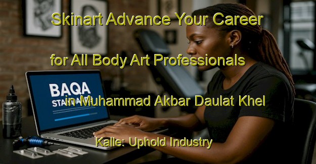 Skinart Advance Your Career for All Body Art Professionals in Muhammad Akbar Daulat Khel Kalle: Uphold Industry Standards | Body Art Qualification Authority | BAQA-Pakistan