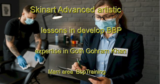 Skinart Advanced artistic lessons in develop BBP expertise in Goth Gohram Khan Marri area | BbpTraining | BbpClasses | SkinartTraining-Pakistan