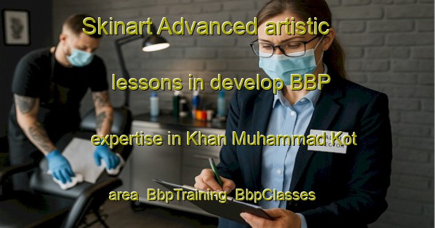 Skinart Advanced artistic lessons in develop BBP expertise in Khan Muhammad Kot area | BbpTraining | BbpClasses | SkinartTraining-Pakistan