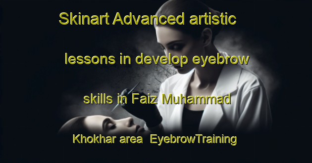 Skinart Advanced artistic lessons in develop eyebrow skills in Faiz Muhammad Khokhar area | EyebrowTraining | EyebrowClasses | SkinartTraining-Pakistan