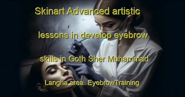 Skinart Advanced artistic lessons in develop eyebrow skills in Goth Sher Muhammad Langha area | EyebrowTraining | EyebrowClasses | SkinartTraining-Pakistan