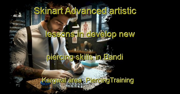 Skinart Advanced artistic lessons in develop new piercing skills in Bandi Kargwal area | PiercingTraining | PiercingClasses | SkinartTraining-Pakistan