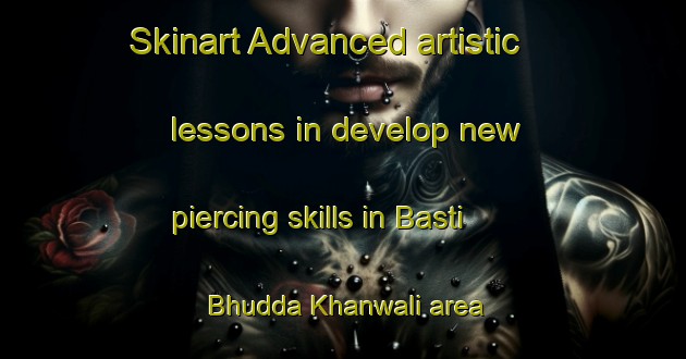 Skinart Advanced artistic lessons in develop new piercing skills in Basti Bhudda Khanwali area | PiercingTraining | PiercingClasses | SkinartTraining-Pakistan