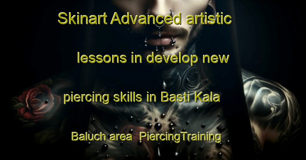 Skinart Advanced artistic lessons in develop new piercing skills in Basti Kala Baluch area | PiercingTraining | PiercingClasses | SkinartTraining-Pakistan