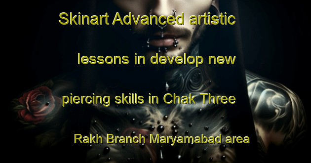 Skinart Advanced artistic lessons in develop new piercing skills in Chak Three Rakh Branch Maryamabad area | PiercingTraining | PiercingClasses | SkinartTraining-Pakistan
