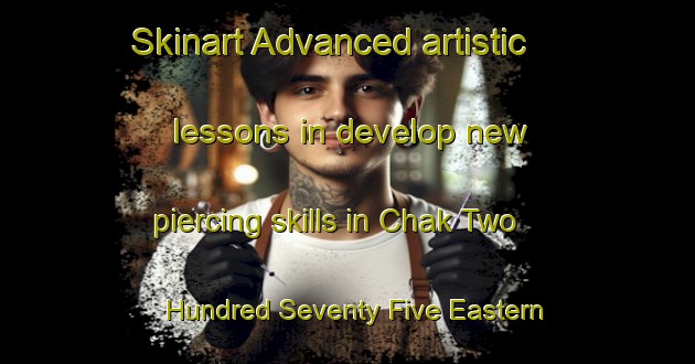 Skinart Advanced artistic lessons in develop new piercing skills in Chak Two Hundred Seventy Five Eastern Bar area | PiercingTraining | PiercingClasses | SkinartTraining-Pakistan