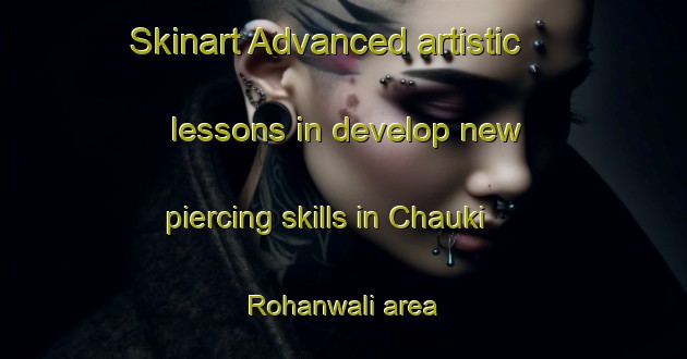 Skinart Advanced artistic lessons in develop new piercing skills in Chauki Rohanwali area | PiercingTraining | PiercingClasses | SkinartTraining-Pakistan