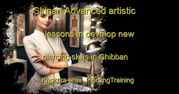 Skinart Advanced artistic lessons in develop new piercing skills in Chibban Khokhra area | PiercingTraining | PiercingClasses | SkinartTraining-Pakistan