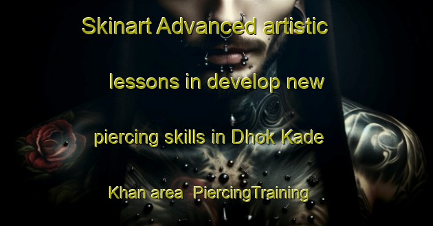 Skinart Advanced artistic lessons in develop new piercing skills in Dhok Kade Khan area | PiercingTraining | PiercingClasses | SkinartTraining-Pakistan