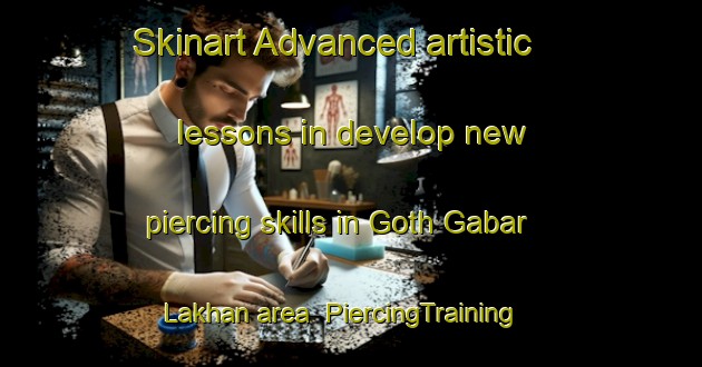 Skinart Advanced artistic lessons in develop new piercing skills in Goth Gabar Lakhan area | PiercingTraining | PiercingClasses | SkinartTraining-Pakistan