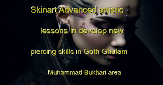 Skinart Advanced artistic lessons in develop new piercing skills in Goth Ghulam Muhammad Bukhari area | PiercingTraining | PiercingClasses | SkinartTraining-Pakistan