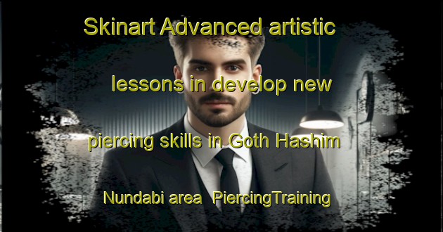 Skinart Advanced artistic lessons in develop new piercing skills in Goth Hashim Nundabi area | PiercingTraining | PiercingClasses | SkinartTraining-Pakistan