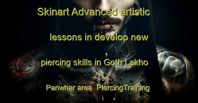 Skinart Advanced artistic lessons in develop new piercing skills in Goth Lakho Panwhar area | PiercingTraining | PiercingClasses | SkinartTraining-Pakistan