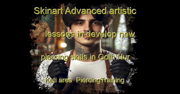 Skinart Advanced artistic lessons in develop new piercing skills in Goth Nur Keti area | PiercingTraining | PiercingClasses | SkinartTraining-Pakistan