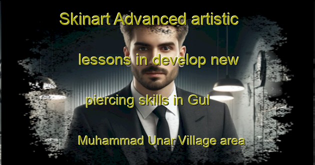 Skinart Advanced artistic lessons in develop new piercing skills in Gul Muhammad Unar Village area | PiercingTraining | PiercingClasses | SkinartTraining-Pakistan