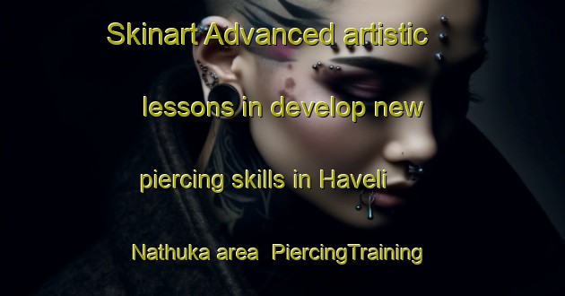 Skinart Advanced artistic lessons in develop new piercing skills in Haveli Nathuka area | PiercingTraining | PiercingClasses | SkinartTraining-Pakistan