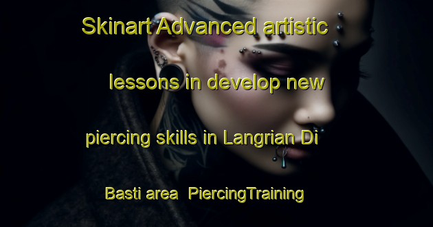 Skinart Advanced artistic lessons in develop new piercing skills in Langrian Di Basti area | PiercingTraining | PiercingClasses | SkinartTraining-Pakistan