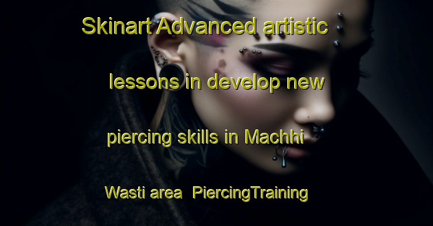 Skinart Advanced artistic lessons in develop new piercing skills in Machhi Wasti area | PiercingTraining | PiercingClasses | SkinartTraining-Pakistan