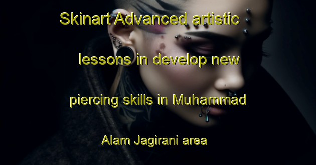 Skinart Advanced artistic lessons in develop new piercing skills in Muhammad Alam Jagirani area | PiercingTraining | PiercingClasses | SkinartTraining-Pakistan