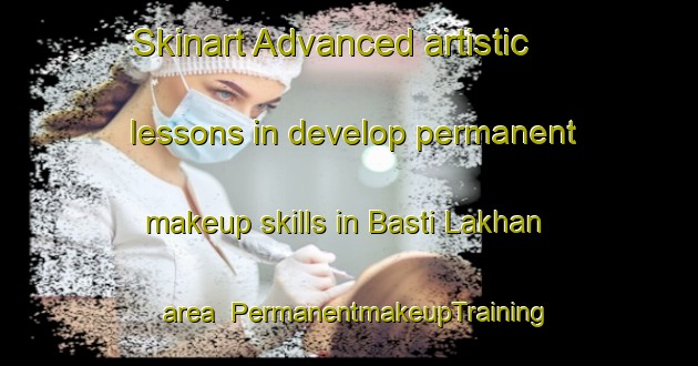 Skinart Advanced artistic lessons in develop permanent makeup skills in Basti Lakhan area | PermanentmakeupTraining | PermanentmakeupClasses | SkinartTraining-Pakistan