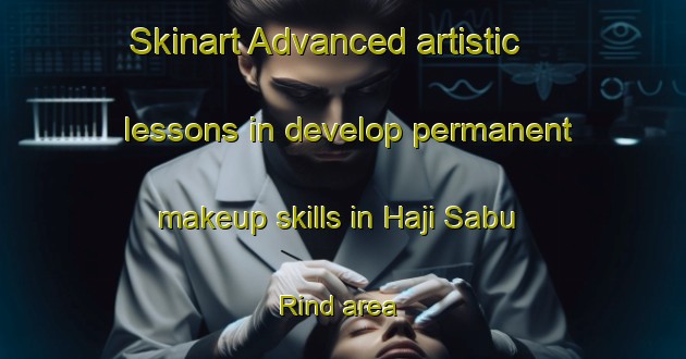 Skinart Advanced artistic lessons in develop permanent makeup skills in Haji Sabu Rind area | PermanentmakeupTraining | PermanentmakeupClasses | SkinartTraining-Pakistan