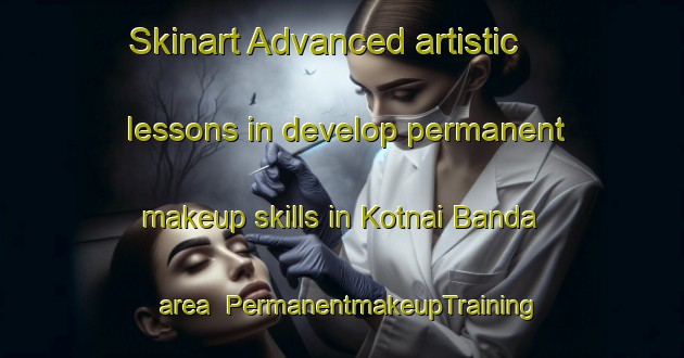 Skinart Advanced artistic lessons in develop permanent makeup skills in Kotnai Banda area | PermanentmakeupTraining | PermanentmakeupClasses | SkinartTraining-Pakistan