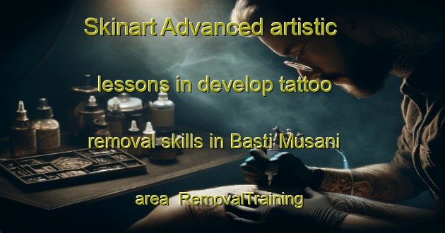 Skinart Advanced artistic lessons in develop tattoo removal skills in Basti Musani area | RemovalTraining | RemovalClasses | SkinartTraining-Pakistan