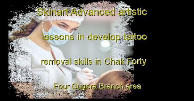 Skinart Advanced artistic lessons in develop tattoo removal skills in Chak Forty Four Gugera Branch area | RemovalTraining | RemovalClasses | SkinartTraining-Pakistan
