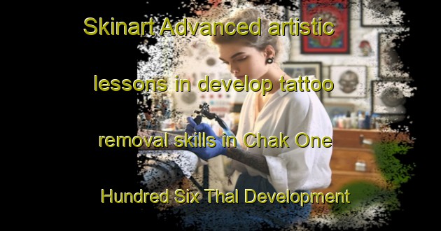 Skinart Advanced artistic lessons in develop tattoo removal skills in Chak One Hundred Six Thal Development Authority area | RemovalTraining | RemovalClasses | SkinartTraining-Pakistan