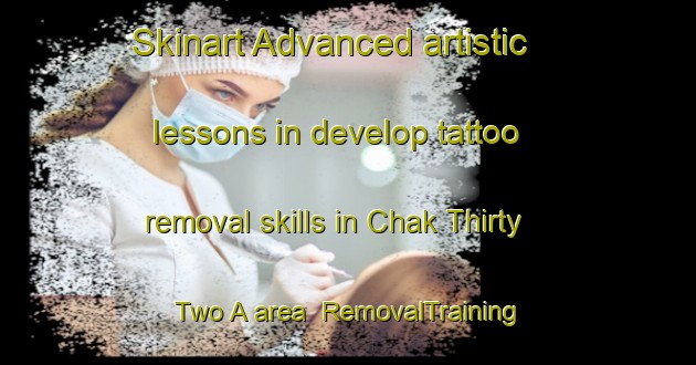 Skinart Advanced artistic lessons in develop tattoo removal skills in Chak Thirty Two A area | RemovalTraining | RemovalClasses | SkinartTraining-Pakistan