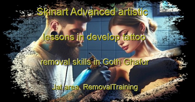 Skinart Advanced artistic lessons in develop tattoo removal skills in Goth Ghafur Jat area | RemovalTraining | RemovalClasses | SkinartTraining-Pakistan